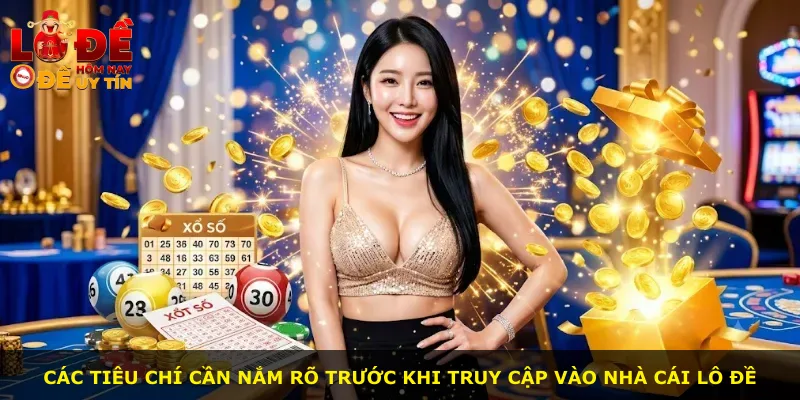 Các tiêu chí cần nắm rõ trước khi truy cập vào nhà cái lô đề