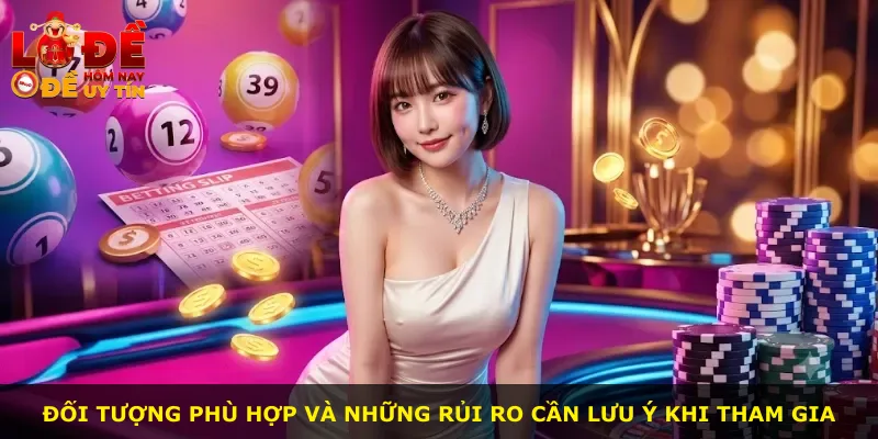 Đối tượng phù hợp và những rủi ro cần lưu ý khi tham gia