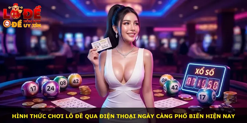Hình thức chơi lô đề qua điện thoại ngày càng phổ biến hiện nay
