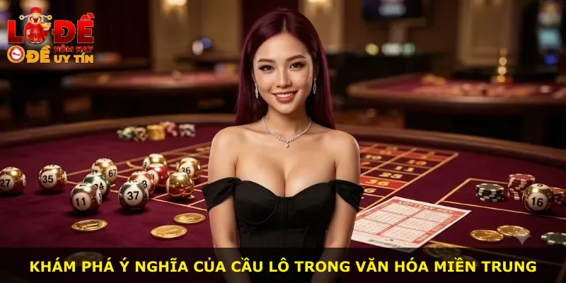 Khám phá ý nghĩa của cầu lô trong văn hóa miền Trung