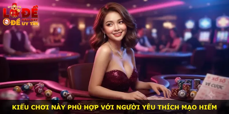 Kiểu chơi này phù hợp với người yêu thích mạo hiểm