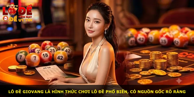 Lô đề Giovang là hình thức chơi lô đề phổ biến, có nguồn gốc rõ ràng