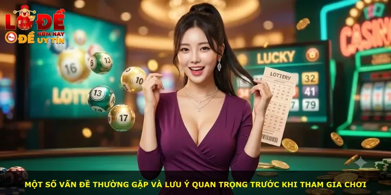 Một số vấn đề thường gặp và lưu ý quan trọng trước khi tham gia chơi