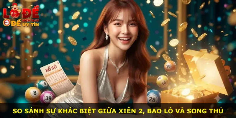 So sánh sự khác biệt giữa xiên 2, bao lô và song thủ