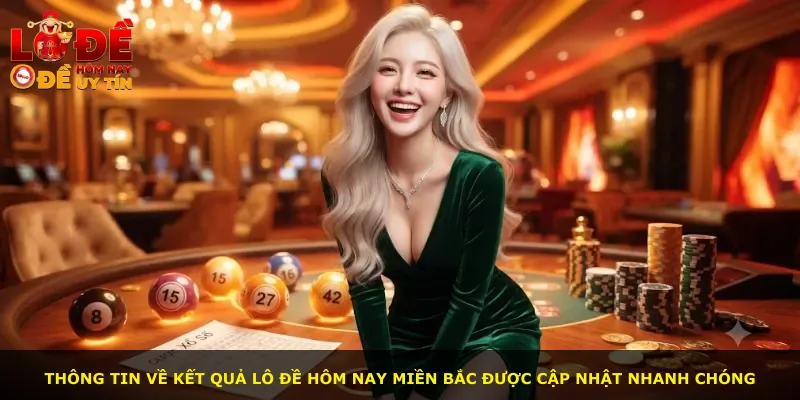 Thông tin về kết quả lô đề hôm nay miền Bắc được cập nhật nhanh chóng