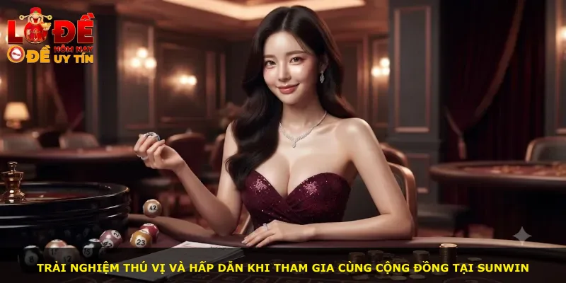 Trải nghiệm thú vị và hấp dẫn khi tham gia cùng cộng đồng tại Sunwin