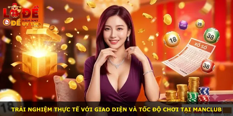 Trải nghiệm thực tế với giao diện và tốc độ chơi tại Manclub