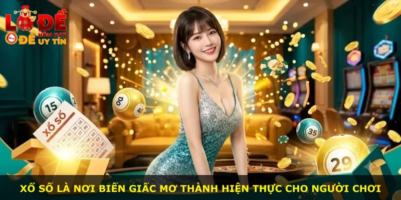 Xổ số là nơi biến giấc mơ thành hiện thực cho người chơi